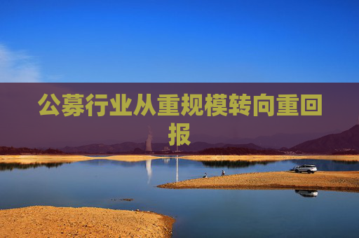 公募行业从重规模转向重回报