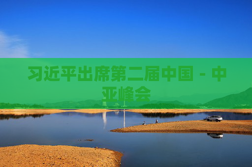 习近平出席第二届中国－中亚峰会