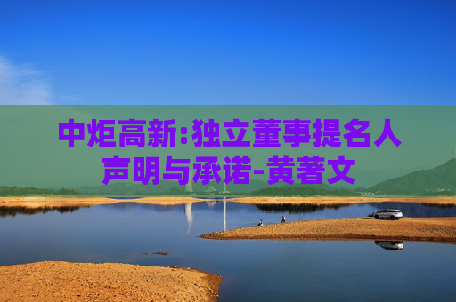 中炬高新:独立董事提名人声明与承诺-黄著文