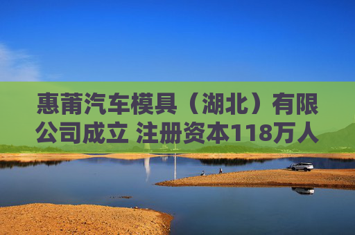 惠莆汽车模具（湖北）有限公司成立 注册资本118万人民币