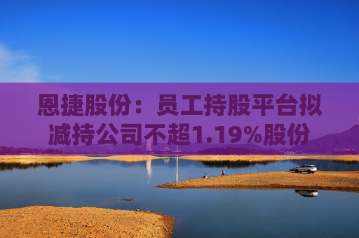 恩捷股份：员工持股平台拟减持公司不超1.19%股份  第1张