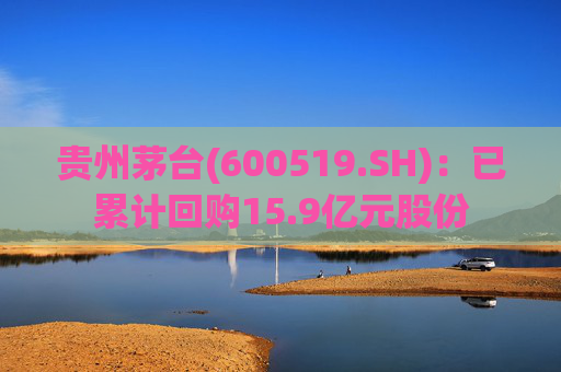 贵州茅台(600519.SH)：已累计回购15.9亿元股份  第1张