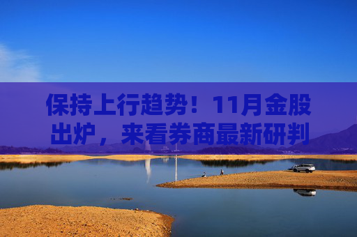 保持上行趋势！11月金股出炉，来看券商最新研判