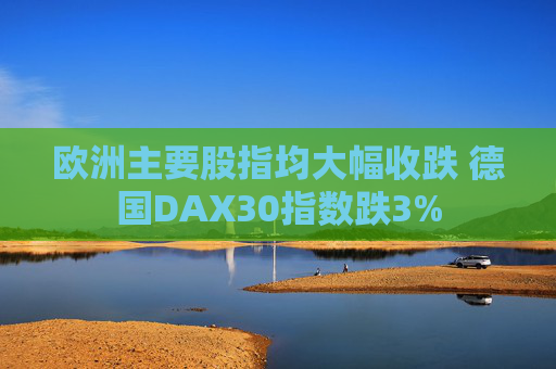 欧洲主要股指均大幅收跌 德国DAX30指数跌3%  第1张