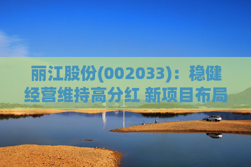 丽江股份(002033)：稳健经营维持高分红 新项目布局有望打开成长空间  第1张