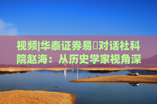 视频|华泰证券易峘对话社科院赵海：从历史学家视角深入探讨为何特朗普2.0政策如此“无序”、且可能更加无序