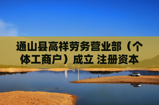 通山县高祥劳务营业部(个体工商户)成立 注册资本10万人民币