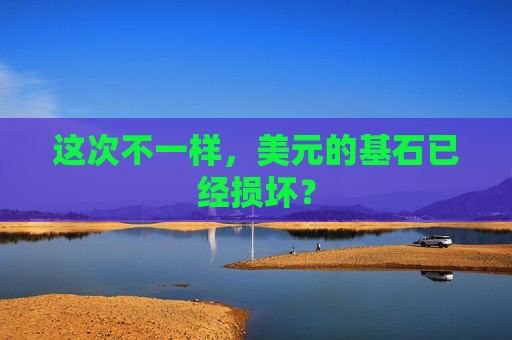 这次不一样，美元的基石已经损坏？  第1张