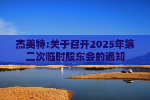 杰美特:关于召开2025年第二次临时股东会的通知