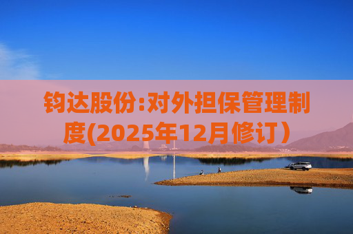 钧达股份:对外担保管理制度(2025年12月修订)