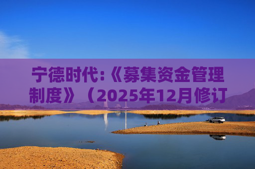 宁德时代:《募集资金管理制度》（2025年12月修订）