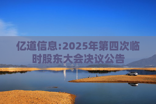 亿道信息:2025年第四次临时股东大会决议公告