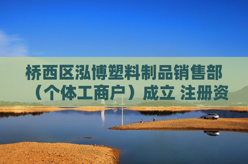 桥西区泓博塑料制品销售部(个体工商户)成立 注册资本1万人民币