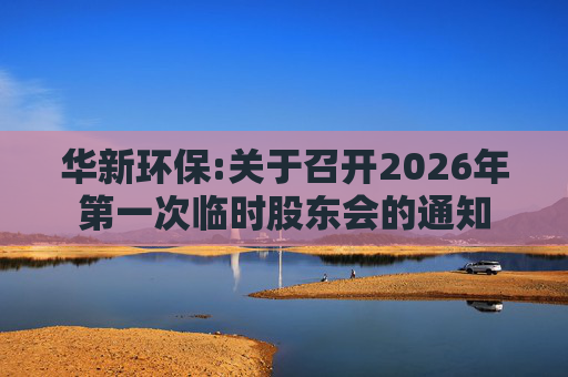 华新环保:关于召开2026年第一次临时股东会的通知
