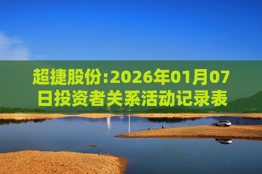 超捷股份:2026年01月07日投资者关系活动记录表