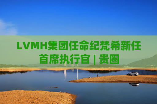 LVMH集团任命纪梵希新任首席执行官 | 贵圈  第1张