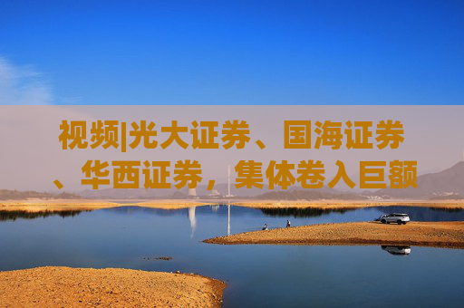 视频|光大证券、国海证券、华西证券，集体卷入巨额赔偿旋涡，4.33万投资者获赔近7.75亿元  第1张