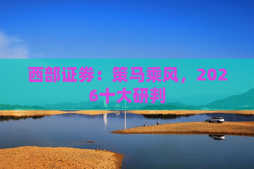 西部证券：策马乘风，2026十大研判  第1张
