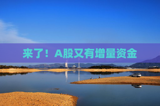 来了！A股又有增量资金  第1张