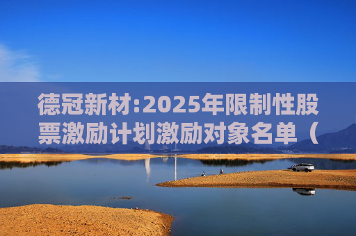 德冠新材:2025年限制性股票激励计划激励对象名单（授予日）  第1张