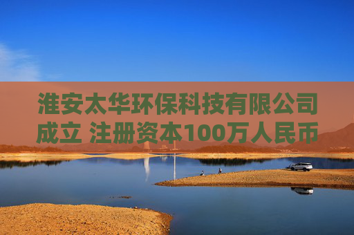 淮安太华环保科技有限公司成立 注册资本100万人民币