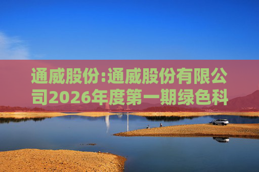 通威股份:通威股份有限公司2026年度第一期绿色科技创新债券发行情况公告  第1张