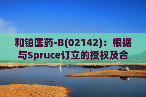 和铂医药-B(02142)：根据与Spruce订立的授权及合作协议行使认股权证