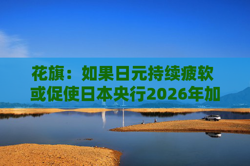 花旗：如果日元持续疲软 或促使日本央行2026年加息三次  第1张