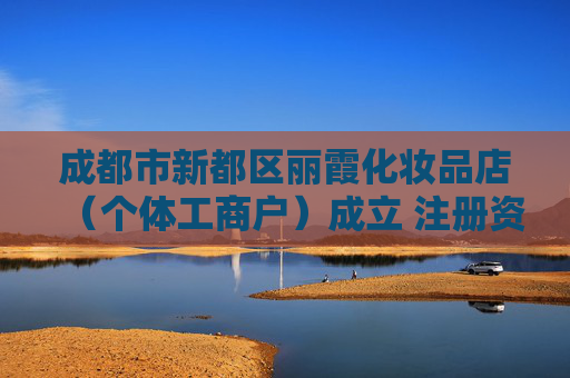 成都市新都区丽霞化妆品店（个体工商户）成立 注册资本3万人民币