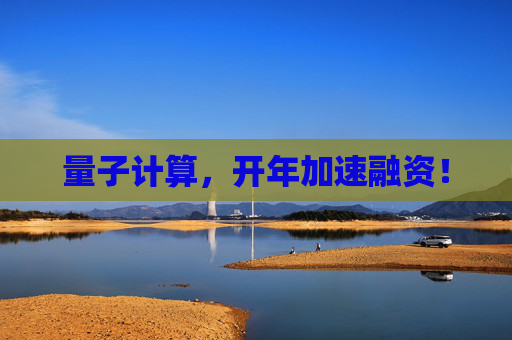 量子计算，开年加速融资！