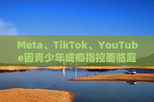 Meta、TikTok、YouTube因青少年成瘾指控面临庭审  第1张