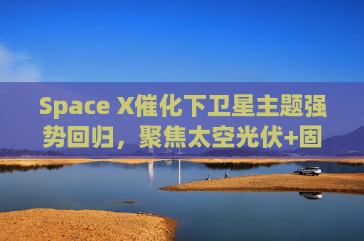 Space X催化下卫星主题强势回归，聚焦太空光伏+固态电池的科创新能源ETF易方达（589960）涨超4.5%