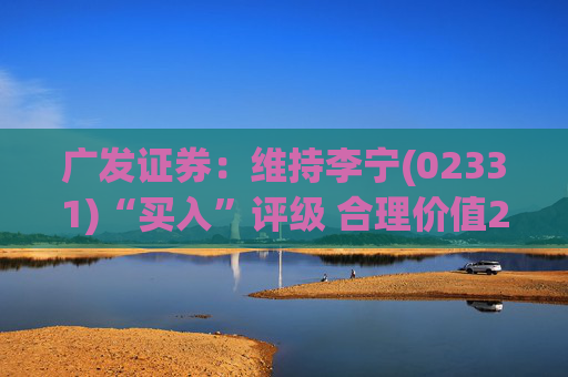 广发证券：维持李宁(02331)“买入”评级 合理价值24.84港元