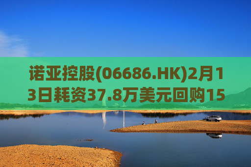 诺亚控股(06686.HK)2月13日耗资37.8万美元回购15.8万股