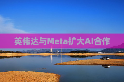 英伟达与Meta扩大AI合作