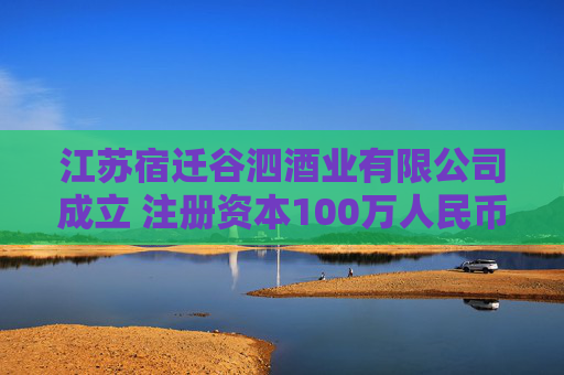 江苏宿迁谷泗酒业有限公司成立 注册资本100万人民币