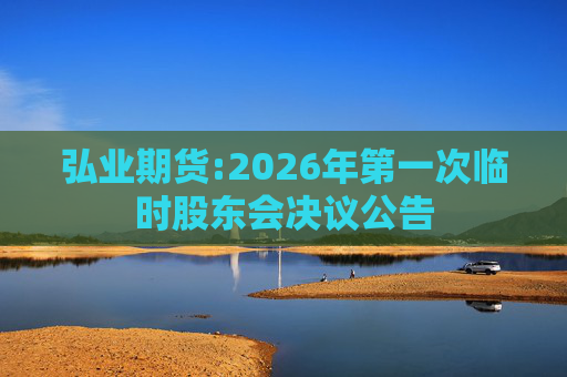 弘业期货:2026年第一次临时股东会决议公告