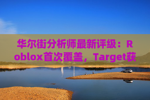 华尔街分析师最新评级：Roblox首次覆盖，Target获上调