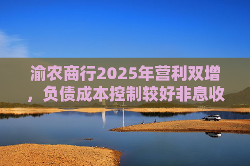 渝农商行2025年营利双增，负债成本控制较好非息收入有所下降