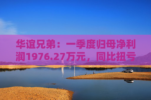 华谊兄弟：一季度归母净利润1976.27万元，同比扭亏