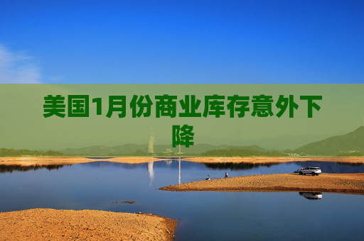 美国1月份商业库存意外下降