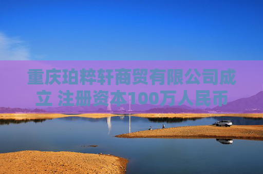 重庆珀粹轩商贸有限公司成立 注册资本100万人民币