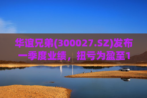 华谊兄弟(300027.SZ)发布一季度业绩，扭亏为盈至1976.27万元