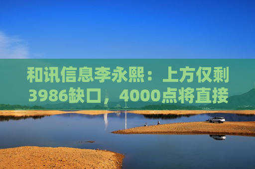 和讯信息李永熙：上方仅剩3986缺口，4000点将直接突破