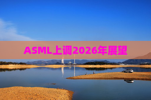 ASML上调2026年展望