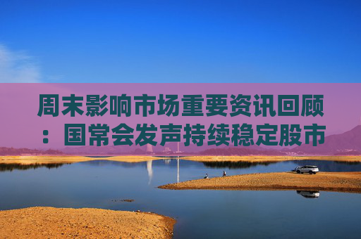周末影响市场重要资讯回顾：国常会发声持续稳定股市 英国明确拒绝与中国脱钩 特朗普支持率创新低  第1张