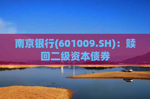 南京银行(601009.SH)：赎回二级资本债券  第1张