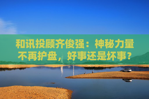 和讯投顾齐俊强：神秘力量不再护盘，好事还是坏事？  第1张