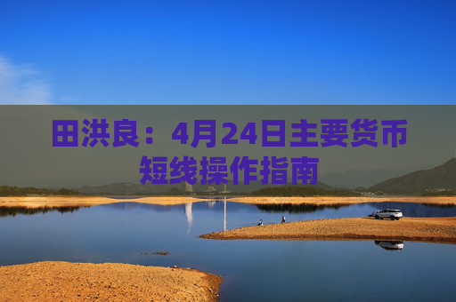 田洪良：4月24日主要货币短线操作指南