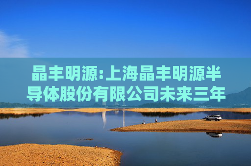 晶丰明源:上海晶丰明源半导体股份有限公司未来三年（2025年-2027年）股东分红回报规划  第1张